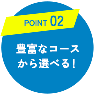 豊富なコースから選べる！